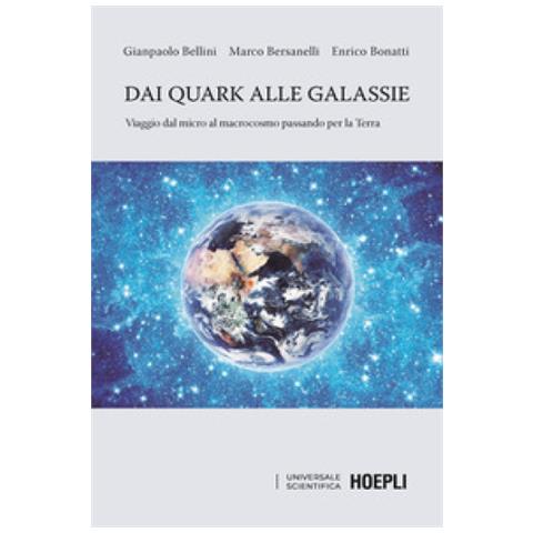 Gianpaolo Bellini, Marco Bersanelli, Enrico Bonatti - Dai Quark Alle Galassie. Viaggio Dal Micro Al Macrocosmo Passando Per La Terra. Per Capire Come E Perché Il Sole E Le Stelle Brillano - Foto 1