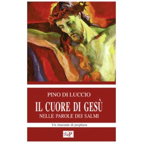 Pino Di Luccio - Il cuore di Gesù nelle parole dei salmi. Un itinerario di preghiera - Foto 1