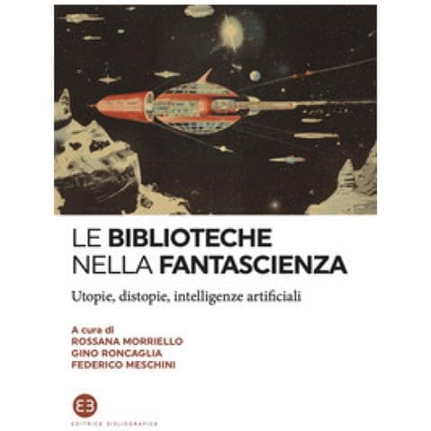 Rossana Morriello - Le biblioteche nella fantascienza. Utopie, distopie, intelligenze artificiali - Foto 1