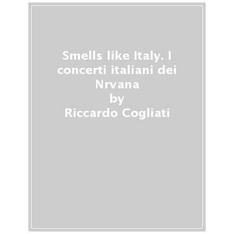 Riccardo Cogliati - Smells Like Italy. I Concerti Italiani Dei Nrvana - Foto 1