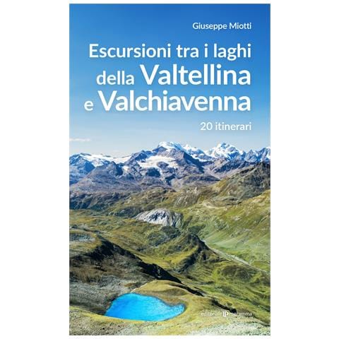 Giuseppe Miotti - Escursioni tra i laghi della Valtellina e Valchiavenna. 20 itinerari - Foto 1