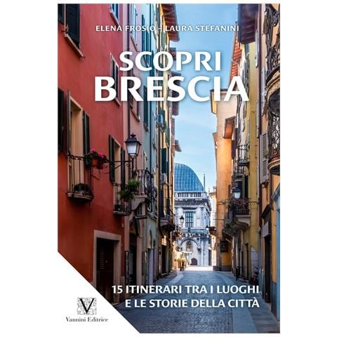 Elena Frosio - Scopri Brescia. Guida itinerante ai luoghi e alle storie della città - Foto 1