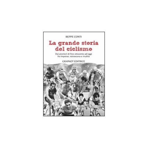 Beppe Conti - La grande storia del ciclismo. Dai pionieri di fine ottocento a oggi, fra imprese, rivalità e retroscena - Foto 2