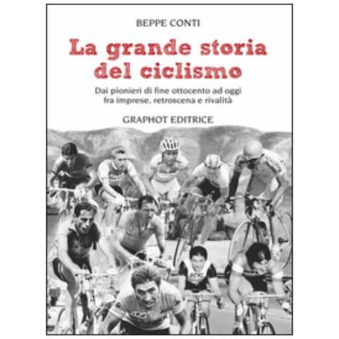 Beppe Conti - La grande storia del ciclismo. Dai pionieri di fine ottocento a oggi, fra imprese, rivalità e retroscena - Foto 1