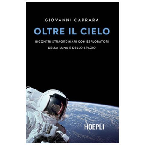 Giovanni Caprara - Oltre Il Cielo. Incontri Straordinari Con Esploratori Della Luna E Dello Spazio - Foto 2