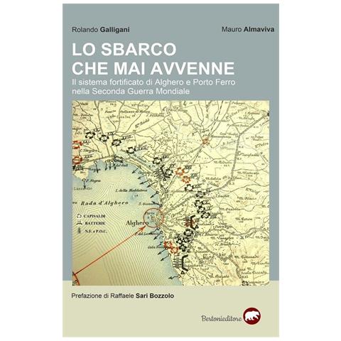Rolando Galligani / Almaviva Mauro - Lo Sbarco Che Mai Avvenne. Il Sistema Fortificato Di Alghero E Porto Ferro Nella Seconda Guerra Mondiale - Foto 1