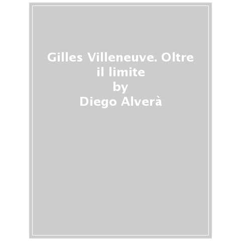 Diego Alverà - Gilles Villeneuve. Oltre Il Limite - Foto 1