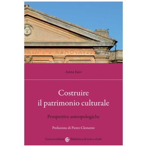 Anna Iuso - Costruire Il Patrimonio Culturale. Prospettive Antropologiche - Foto 1