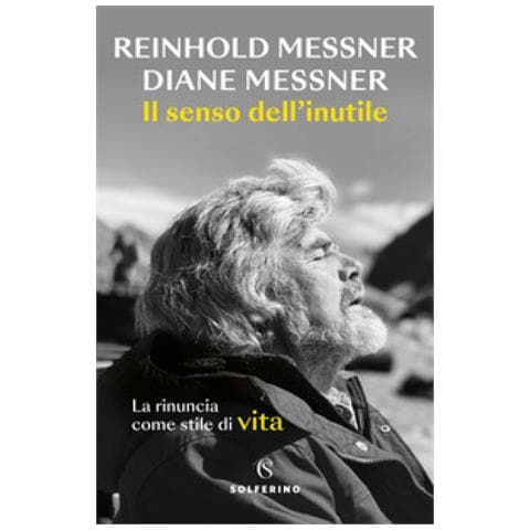 Reinhold Messner - Il senso dell'inutile. La rinuncia come stile di vita - Foto 1