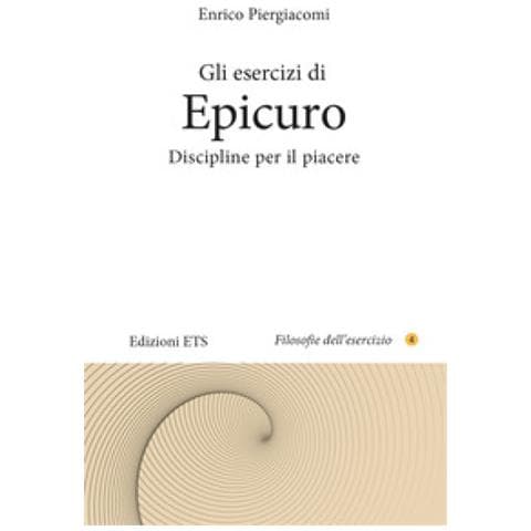 Enrico Piergiacomi - Gli Esercizi Di Epicuro. Discipline Per Il Piacere - Foto 1