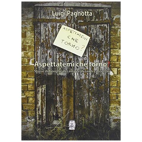 Luigi Pagnotta - Aspettatemi ché torno? Storie di borghi, campi e santi cacciatori - Foto 2