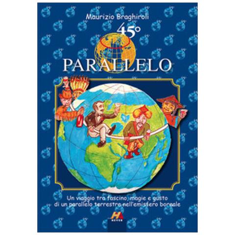 Maurizio Braghiroli - 45º parallelo. Un viaggio tra fascino, magie e gusto di un parallelo terrestre nell'emisfero boreale - Foto 2