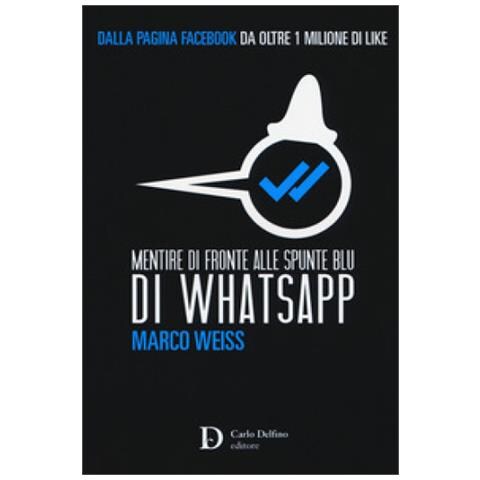 Marco Weiss - Mentire di fronte alle spunte blu di Whatsapp - Foto 1