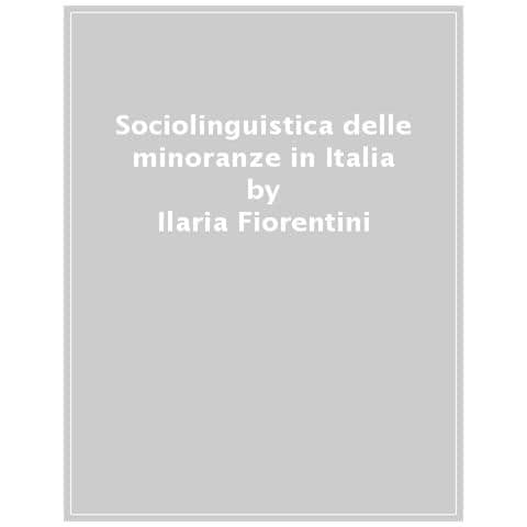 Ilaria Fiorentini - Sociolinguistica Delle Minoranze In Italia. Un'introduzione - Foto 1