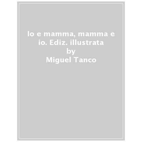 Miguel Tanco - Io E Mamma, Mamma E Io. Ediz. A Colori - Foto 1