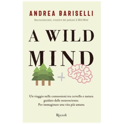 Andrea Bariselli - A Wild Mind. Un Viaggio Nelle Connessioni Tra Cervello E Natura Guidato Dalle Neuroscienze. Per Immaginare Una Vita Più Umana - Foto 1