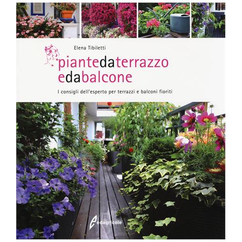 Elena Tibiletti - Piante da terrazzo e da balcone. I consigli dell'esperto per terrazzi e balconi fioriti - Foto 1