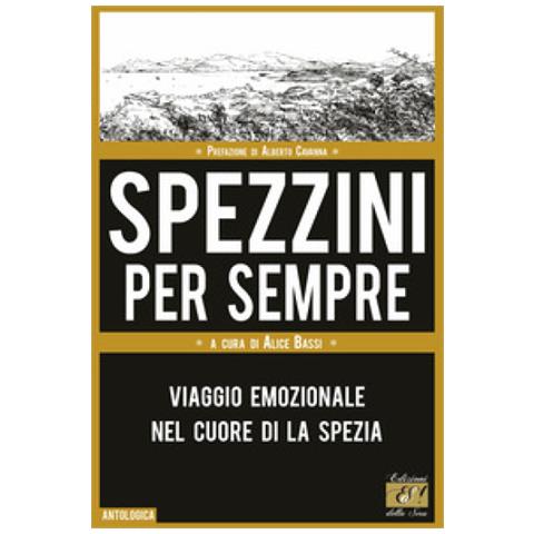 Alberto Cavanna - Spezzini per sempre. Viaggio emozionale nel cuore della Spezia - Foto 1