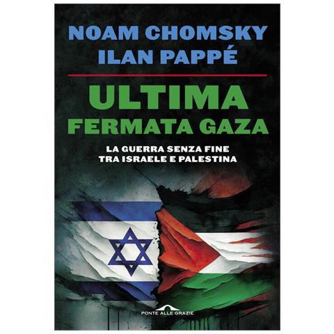 Noam Chomsky - Ultima fermata Gaza. La guerra senza fine tra Israele e Palestina - Foto 2