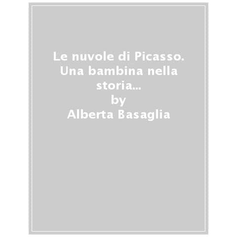 Alberta Basaglia - Le Nuvole Di Picasso. Una Bambina Nella Storia Del Manicomio Liberato - Foto 1