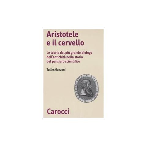 Tullio Manzoni - Aristotele e il cervello. Le teorie del più grande biologo dell'antichità nella storia del pensiero scientifico - Foto 1
