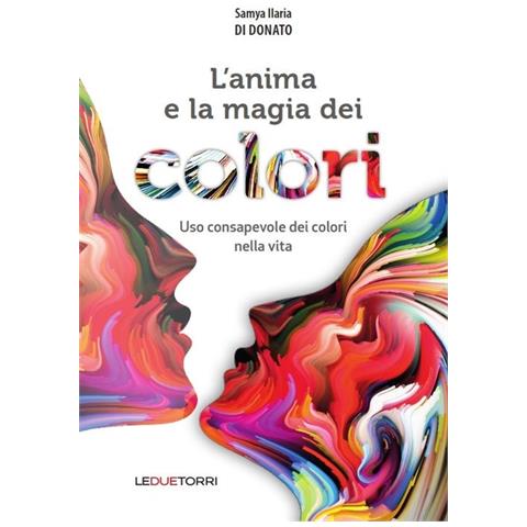 Samya Ilaria Di Donato - L'anima e la magia dei colori. Uso consapevole dei colori nella vita - Foto 1