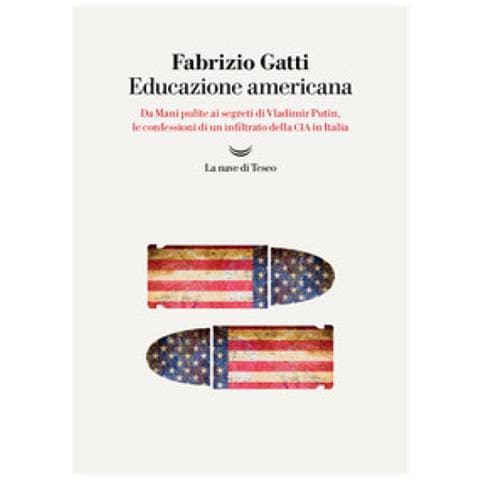 Fabrizio Gatti - Educazione Americana. Da Mani Pulite Ai Segreti Di Vladimir Putin, Le Confessioni Di Un Infiltrato Della Cia In Italia - Foto 1