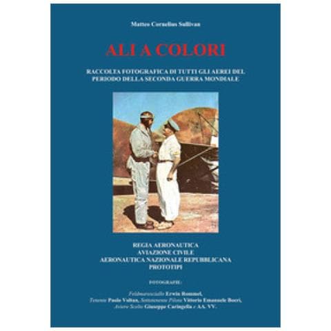 Matteo Cornelius Sullivan - Ali a colori. Raccolta fotografica di tutti gli aerei del periodo della seconda guerra mondiale. Regia Aeronautica, aviazione civile, Aeronautica Nazionale Repubblicana, prototipi - Foto 1