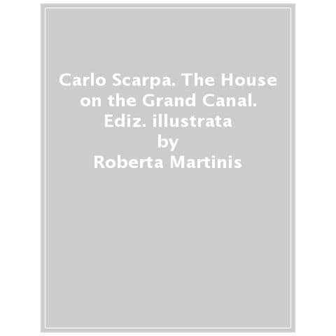 Roberta Martinis - Carlo Scarpa. The House on the Grand Canal. Ediz. a colori - Foto 1