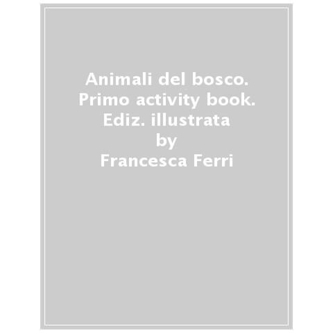 Francesca Ferri - Animali Del Bosco. Primo Activity Book. Ediz. A Colori - Foto 1