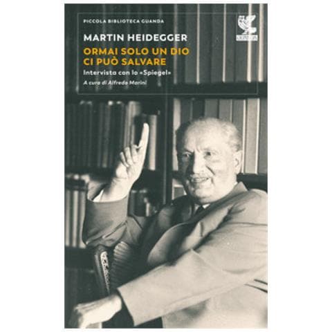Martin Heidegger - Ormai Solo Un Dio Ci Può Salvare. Intervista Con Lo «spiegel» - Foto 1