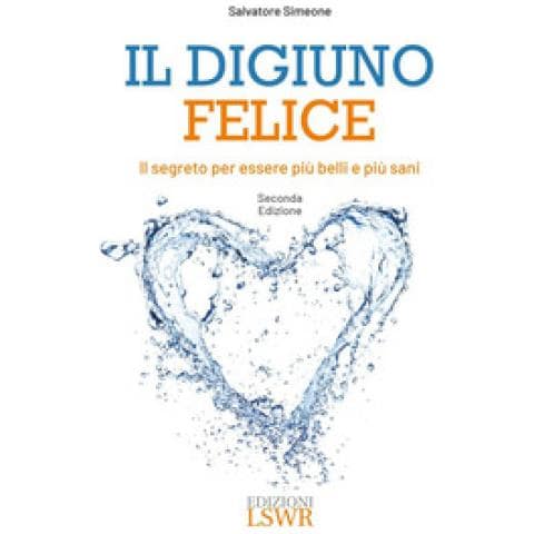Salvatore Simeone - Il Digiuno Felice. Il Segreto Per Essere Più Belli E Più Sani - Foto 1