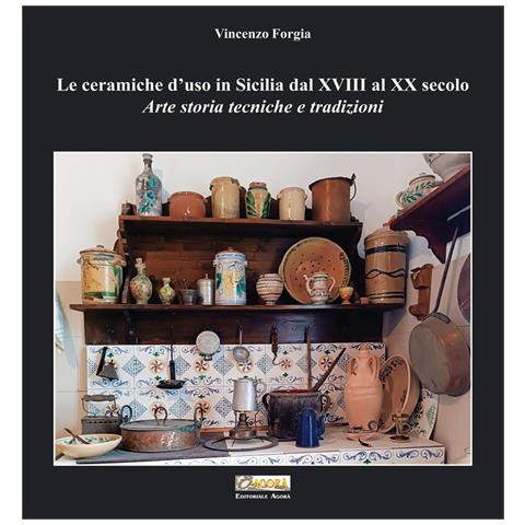 Vincenzo Forgia - Le ceramiche d'uso in Sicilia dal XVIII al XX secolo. Arte storia tecniche e tradizioni - Foto 1