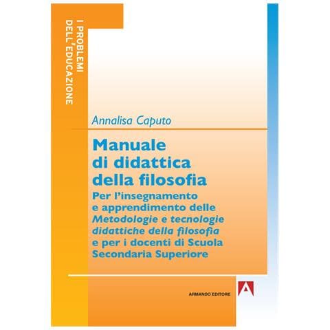 Annalisa Caputo - Manuale di didattica della filosofia. Per l'insegnamento e apprendimento delle metodologie e tecnologie didattiche della filosofia - Foto 1