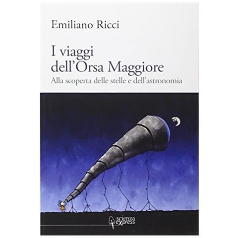 Emiliano Ricci - I viaggi dell'Orsa Maggiore. Tra vita e cielo alla scoperta degli astri - Foto 2