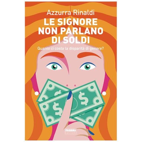 Azzurra Rinaldi - Le Signore Non Parlano Di Soldi. Quanto Ci Costa La Disparità Di Genere? - Foto 2