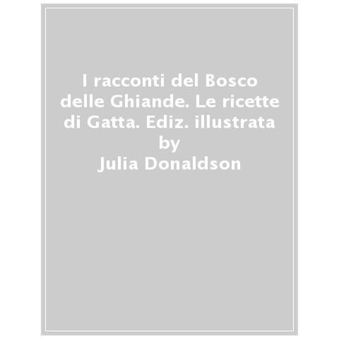 Julia Donaldson - I Racconti Del Bosco Delle Ghiande. Le Ricette Di Gatta. Ediz. A Colori - Foto 1