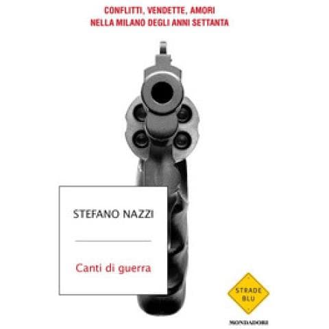 Stefano Nazzi - Canti Di Guerra. Conflitti, Vendette, Amori Nella Milano Degli Anni Settanta - Foto 1
