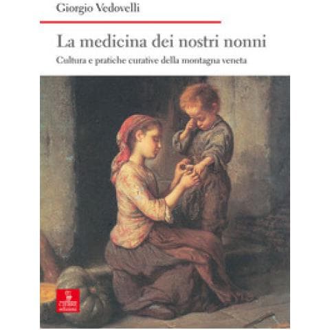 Giorgio Vedovelli - La Medicina Dei Nostri Nonni. Cultura E Pratiche Curative Della Montagna Veneta - Foto 1