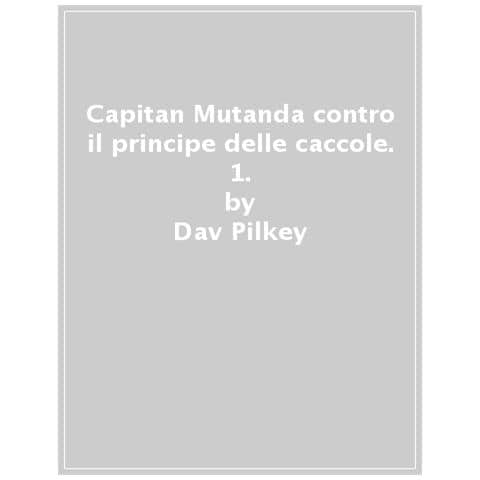 Dav Pilkey - Capitan Mutanda Contro Il Principe Delle Caccole. 1. - Foto 1