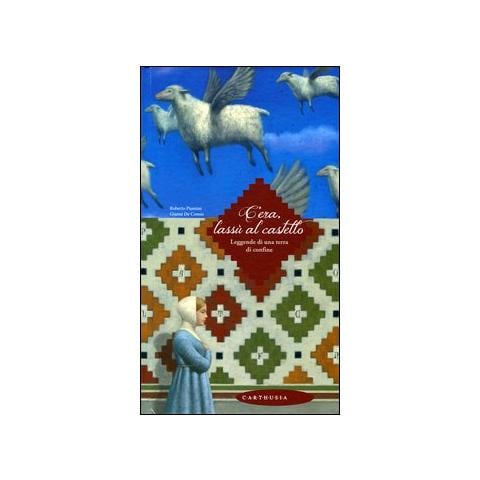 Roberto Piumini - C'era, lassù al castello. Leggende di una terra di confine. Ediz. illustrata - Foto 1