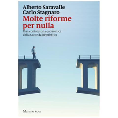 Alberto Saravalle - Molte riforme per nulla. Una controstoria economica della seconda repubblica - Foto 1