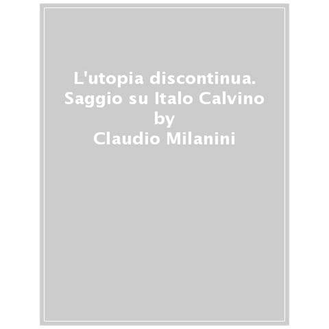 Claudio Milanini - L'utopia Discontinua. Saggi Su Italo Calvino - Foto 1