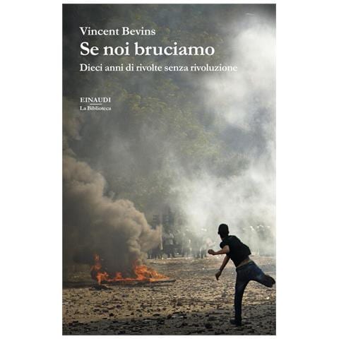 Vincent Bevins - Se noi bruciamo. Dieci anni di rivolte senza rivoluzione - Foto 1