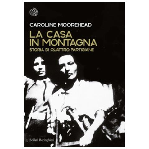 Caroline Moorehead - La Casa In Montagna. Storia Di Quattro Partigiane - Foto 2