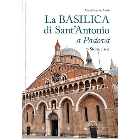 Maria Beatrice Autizi - La basilica di Sant'Antonio a Padova. Storia e arte - Foto 1