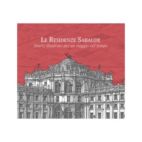 Michele Ferraro - Le residenze sabaude. Diario illustrato per un viaggio nel tempo. Ediz. illustrata - Foto 1