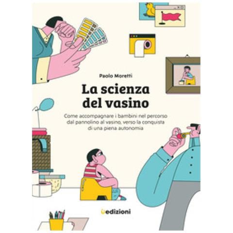 Paolo Moretti - La Scienza Del Vasino. Come Accompagnare I Bambini Nel Percorso Dal Pannolino Al Vasino, Verso La Conquista Di Una Piena Autonomia - Foto 1