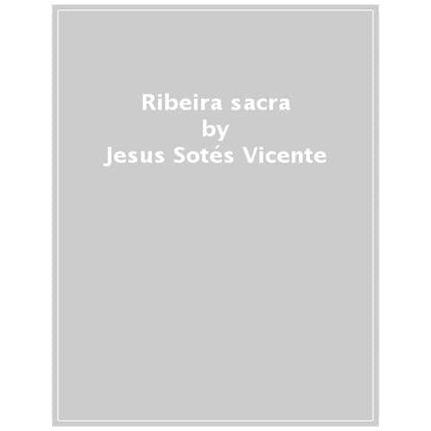 Vicente Sotés - Ribeira sacra. Viticoltura eroica tra monasteri e nobili dinastie nella Galizia del Cammino di Santiago - Foto 1