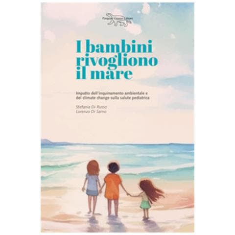 Stefania Di Russo - I bambini rivogliono il mare. Impatto dell'inquinamento ambientale e del climate change sulla salute pedriatica - Foto 1